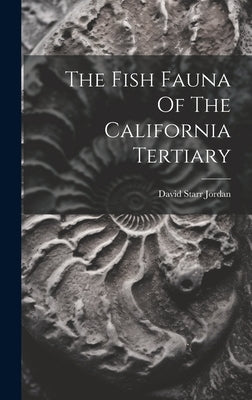 The Fish Fauna Of The California Tertiary by Jordan, David Starr