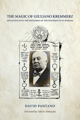 The Magic of Giuliano Kremmerz: Initiation Into the Mysteries of the Fraternity of Myriam by Pantano, David