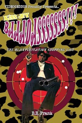 Kiss My Baaadasssssss!!!: The Blaxploitation Shopping List by Frank, B. B.