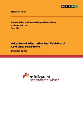 Adoption of Alternative Fuel Vehicles - A Consumer Perspective by Rack, Florentin