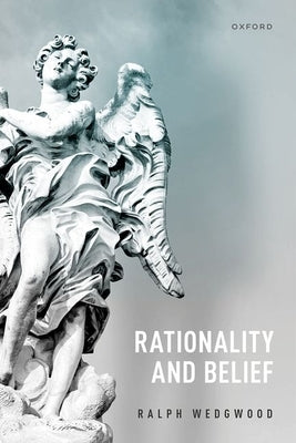 Rationality and Belief by Wedgwood, Ralph