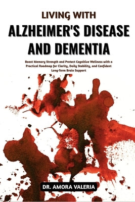 Living With Alzheimer's Disease And Dementia: Boost Memory Strength and Protect Cognitive Wellness with a Practical Roadmap for Clarity, Daily Stabili by Valeria, Amora