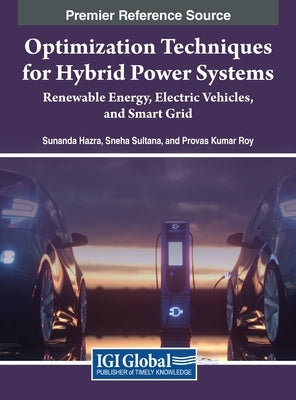 Optimization Techniques for Hybrid Power Systems: Renewable Energy, Electric Vehicles, and Smart Grid by Hazra, Sunanda