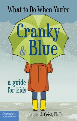 What to Do When You're Cranky & Blue: A Guide for Kids by Crist, James J.