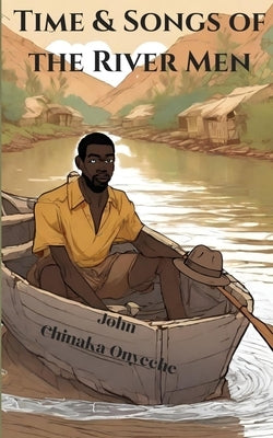 Time and Songs of the River Man by Onyeche, John