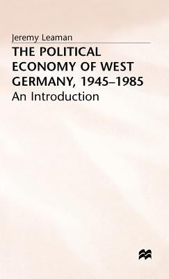The Political Economy of West Germany, 1945-85: An Introduction by Leaman, Jeremy