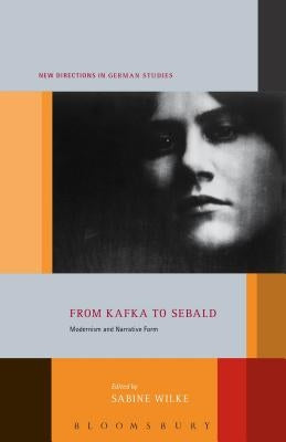 From Kafka to Sebald: Modernism and Narrative Form by Wilke, Sabine