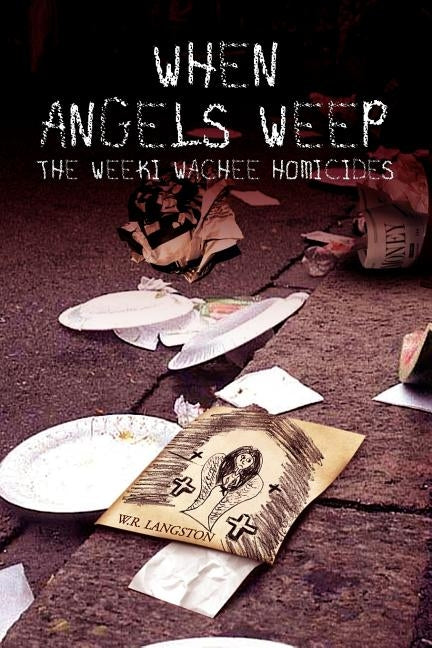 When Angels Weep: The Weeki Wachee Homicides by Langston, W. R.