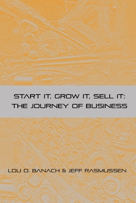 Start It, Grow It, Sell It: The Journey of Business by Rasmussen, Jeff