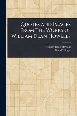 Quotes and Images From The Works of William Dean Howells by Howells, William Dean