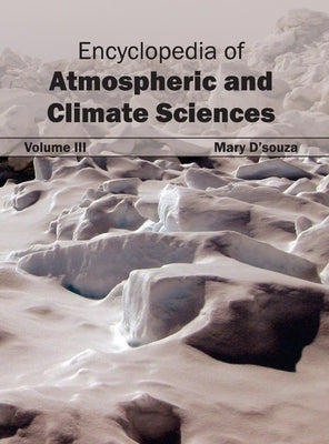 Encyclopedia of Atmospheric and Climate Sciences: Volume III by D'Souza, Mary