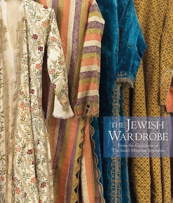 The Jewish Wardrobe: From the Collection of the Israel Museum, Jerusalem by Juhasz, Esther