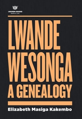 Lwande Wesonga: A Genealogy (Deluxe Edition) by Kakembo, Elizabeth Masiga