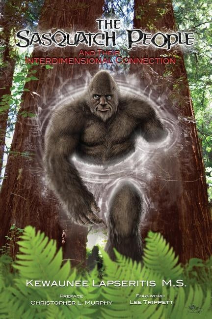 The Sasquatch People and their Interdimensional Connection by Murphy, Christopher L.