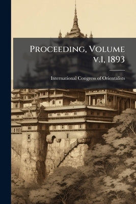 Proceeding, Volume v.1, 1893 by International Congress of Orientalists