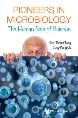 Pioneers in Microbiology: The Human Side of Science by Chung King-Thom