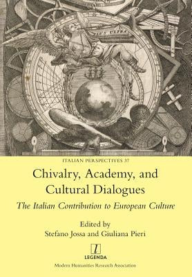 Chivalry, Academy, and Cultural Dialogues: The Italian Contribution to European Culture by Jossa, Stefano