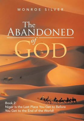 The Abandoned of God: Book 2: Niger Is the Last Place You Get to Before You Get to the End of the World! by Silver, Monroe