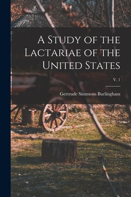 A Study of the Lactariae of the United States; v. 1 by Burlingham, Gertrude Simmons 1872-1952