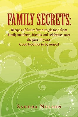 Family Secrets: Recipes of Family Favorites Gleaned from Family Members, Friends and Celebrities Over the Past 40 Years. Good Food Not by Nelson, Sandra