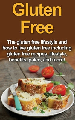 Gluten Free: The gluten free lifestyle and how to live gluten free including gluten free recipes, lifestyle, benefits, Paleo, and more! by Jacobson, Robert