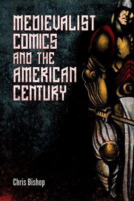 Medievalist Comics and the American Century by Bishop, Chris