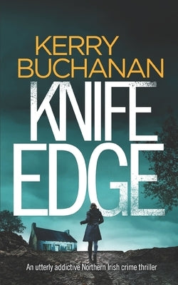 KNIFE EDGE an utterly addictive Northern Irish crime thriller by Buchanan, Kerry
