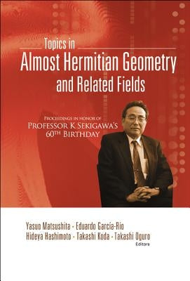 Topics in Almost Hermitian Geometry and Related Fields - Proceedings in Honor of Professor K Sekigawa's 60th Birthday by Hashimoto, Hideya