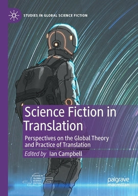 Science Fiction in Translation: Perspectives on the Global Theory and Practice of Translation by Campbell, Ian