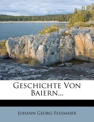 Geschichte Von Baiern... by Fessmaier, Johann Georg