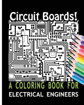 Circuit Boards! A Coloring Book For Electrical Engineers by For You, Coloring Books