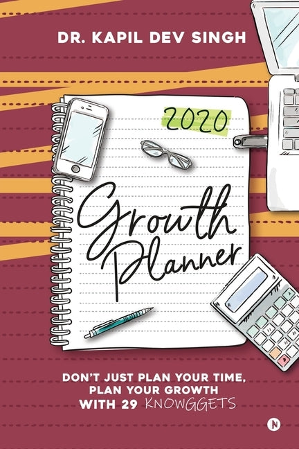 Growth Planner: Don't Just Plan Your Time, Plan Your Growth With 29 KNOWGGETS by Dr Kapil Dev Singh