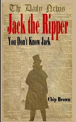 Jack the Ripper: You Don't Know Jack by Brown, Chip