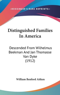 Distinguished Families In America: Descended From Wilhelmus Beekman And Jan Thomasse Van Dyke (1912) by Aitken, William Benford