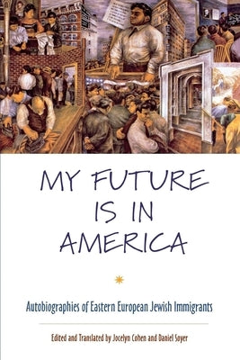 My Future Is in America: Autobiographies of Eastern European Jewish Immigrants by Cohen, Jocelyn