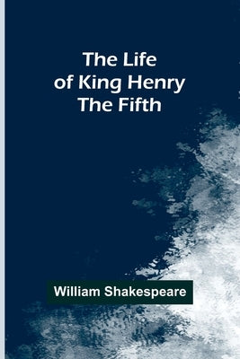 The Life of King Henry the Fifth by Shakespeare, William
