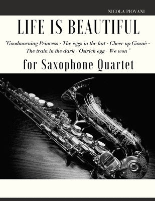 Life is beautiful for Saxophone Quartet: You will find the main themes of this wonderful movie: Good morning Princess, The eggs in the hat, Cheer up . by Muolo, Giordano