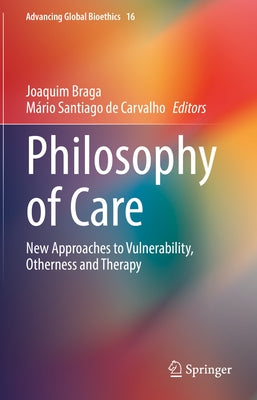 Philosophy of Care: New Approaches to Vulnerability, Otherness and Therapy by Braga, Joaquim