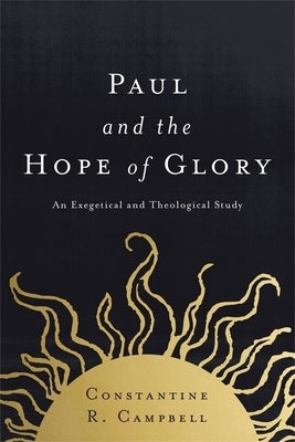 Paul and the Hope of Glory: An Exegetical and Theological Study by Campbell, Constantine R.