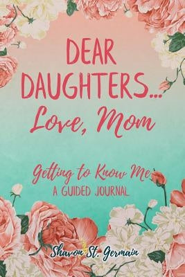 Dear Daughters... Love, Mom: Getting to Know Me by St Germain, Shavon