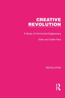 Creative Revolution: A Study of Communist Ergatocracy by Paul, Eden &. Cedar