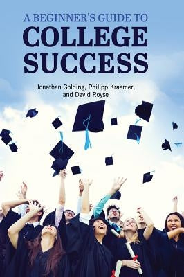 A Beginner's Guide to College Success by Golding, Jonathan