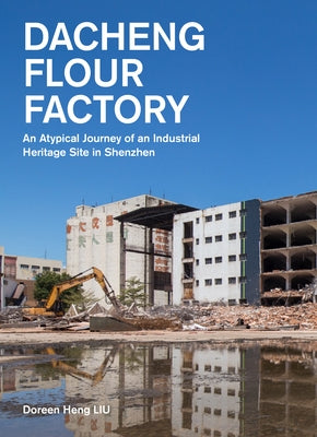 Dacheng Flour Factory: An Atypical Journey of an Industrial Heritage Site in Shenzhen by Heng Liu, Doreen