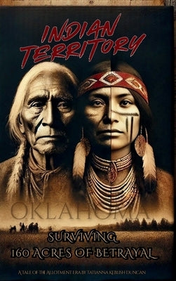 Indian Territory: Surviving 160 Acres of Betrayal by Duncan, Tatianna K.