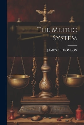 The Metric System by Thomson, James B.