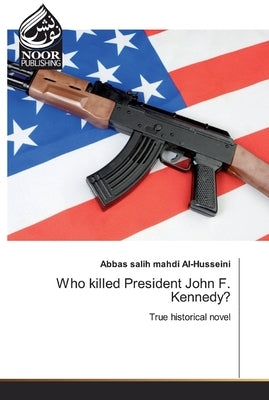 Who killed President John F. Kennedy? by Al-Husseini, Abbas Salih Mahdi