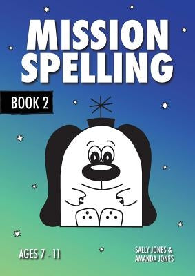 Mission Spelling Book 2: A Crash Course To Succeed In Spelling With Phonics (ages 7-11 years) by Jones, Sally
