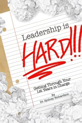 Leadership is Hard: Getting Through Your 1st Years In Charge by Richardson, Sydney