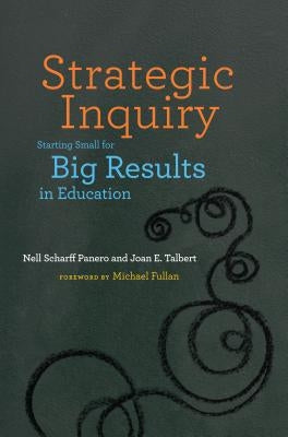 Strategic Inquiry: Starting Small for Big Results in Education by Panero, Nell Scharff