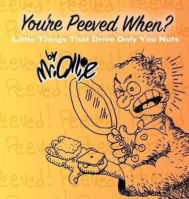 You're Peeved When?: Little Things That Drive Only You Nuts by Ollie